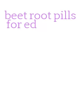 beet root pills for ed