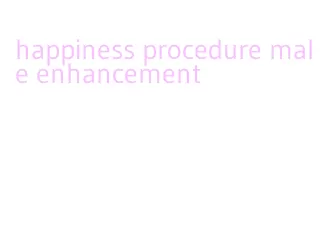 happiness procedure male enhancement