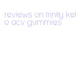 reviews on trinity keto acv gummies