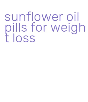 sunflower oil pills for weight loss