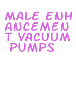 male enhancement vacuum pumps