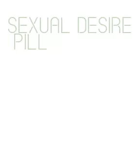 sexual desire pill