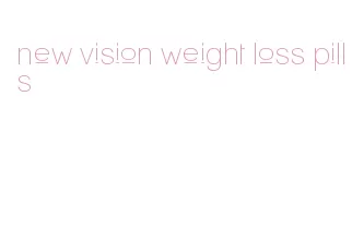new vision weight loss pills