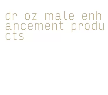 dr oz male enhancement products