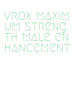 vrox maximum strength male enhancement