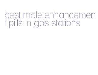 best male enhancement pills in gas stations