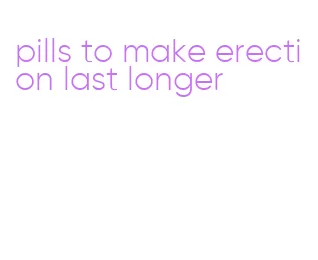 pills to make erection last longer