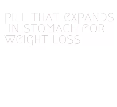 pill that expands in stomach for weight loss