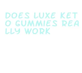 does luxe keto gummies really work