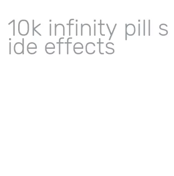 10k infinity pill side effects