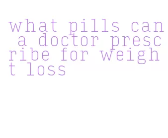 what pills can a doctor prescribe for weight loss