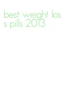 best weight loss pills 2013