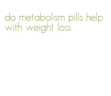 do metabolism pills help with weight loss