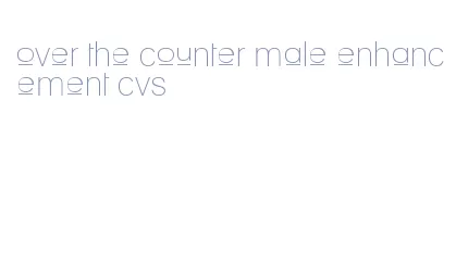 over the counter male enhancement cvs