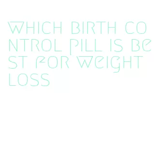 which birth control pill is best for weight loss
