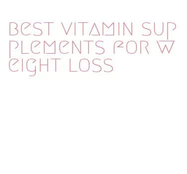 best vitamin supplements for weight loss