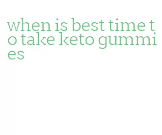 when is best time to take keto gummies