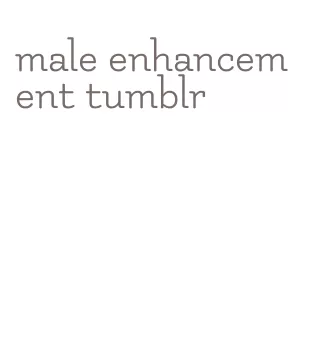 male enhancement tumblr