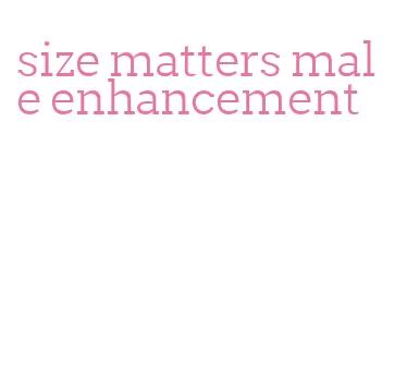 size matters male enhancement