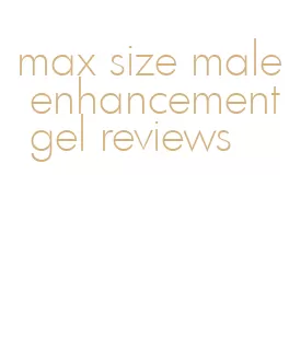 max size male enhancement gel reviews