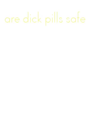 are dick pills safe