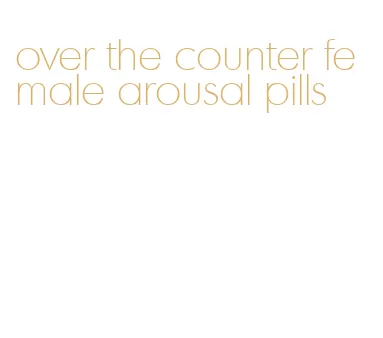 over the counter female arousal pills