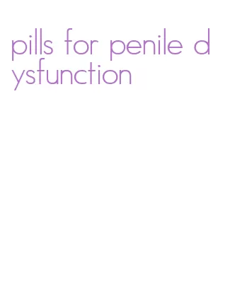 pills for penile dysfunction