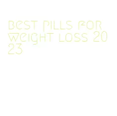 best pills for weight loss 2023