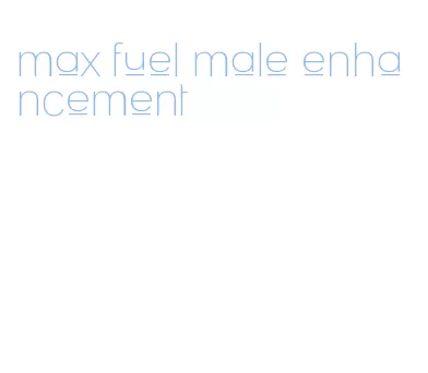 max fuel male enhancement