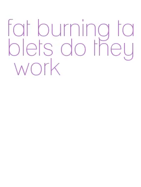 fat burning tablets do they work
