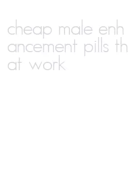 cheap male enhancement pills that work