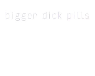 bigger dick pills