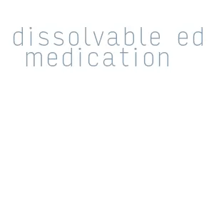 dissolvable ed medication