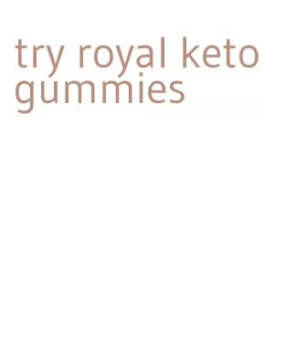 try royal keto gummies