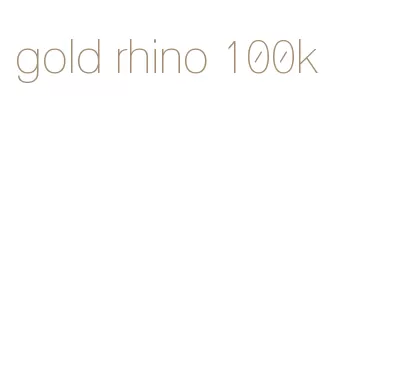 gold rhino 100k