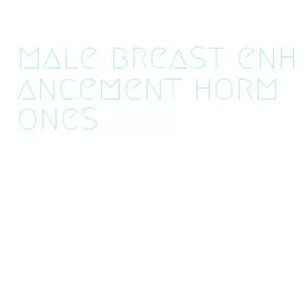 male breast enhancement hormones