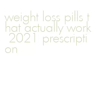 weight loss pills that actually work 2021 prescription