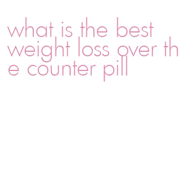 what is the best weight loss over the counter pill