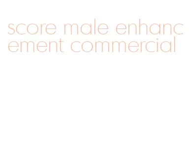 score male enhancement commercial