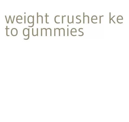 weight crusher keto gummies