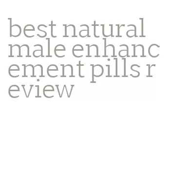 best natural male enhancement pills review