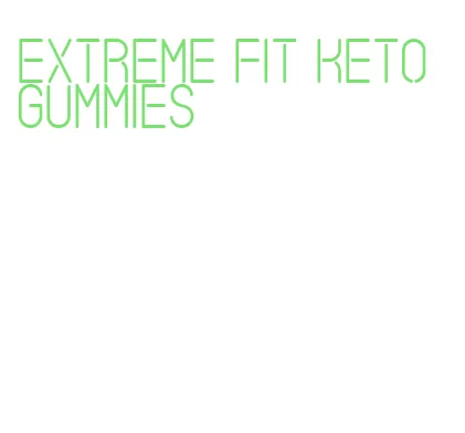 extreme fit keto gummies