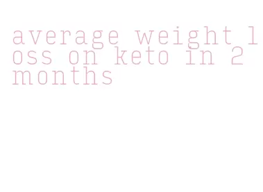 average weight loss on keto in 2 months