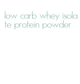 low carb whey isolate protein powder