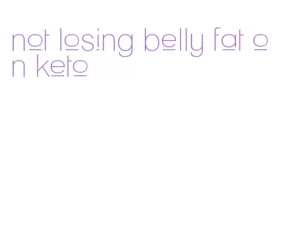 not losing belly fat on keto