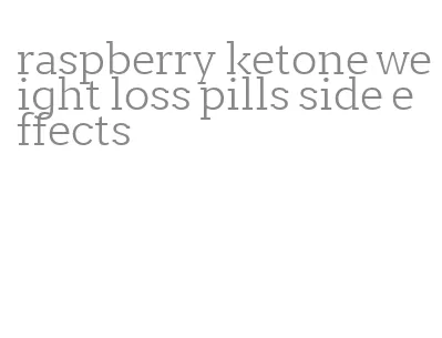 raspberry ketone weight loss pills side effects