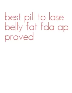 best pill to lose belly fat fda approved