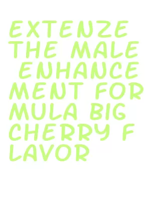 extenze the male enhancement formula big cherry flavor