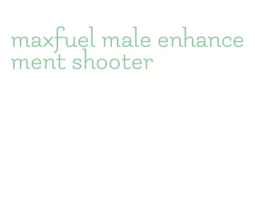 maxfuel male enhancement shooter