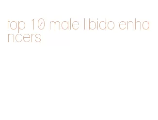 top 10 male libido enhancers